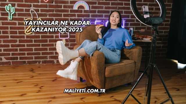 Yayıncılar Ne Kadar Kazanıyor 2025