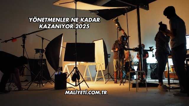 Yönetmenler Ne Kadar Kazanıyor 2025