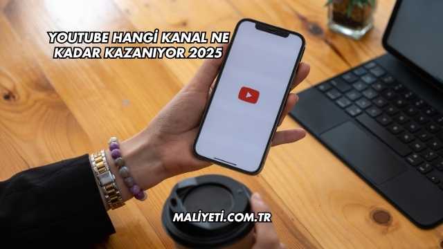 YouTube Hangi Kanal Ne Kadar Kazanıyor 2025