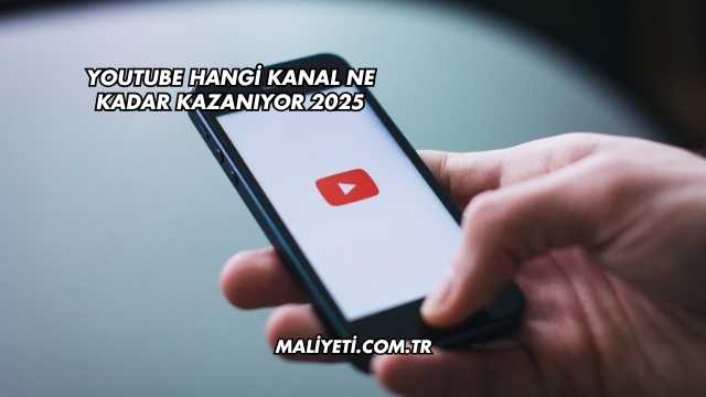 YouTube Hangi Kanal Ne Kadar Kazanıyor 2025