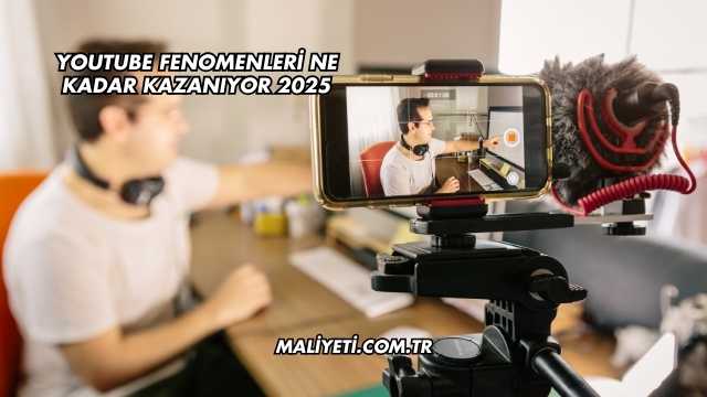 Youtube Fenomenleri Ne Kadar Kazanıyor 2025