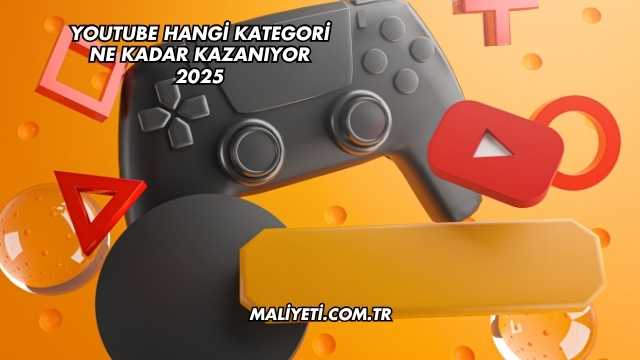 Youtube Hangi Kategori Ne Kadar Kazanıyor 2025