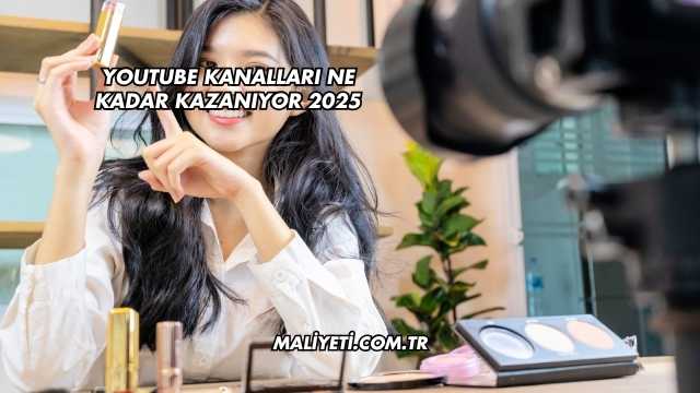 Youtube Kanalları Ne Kadar Kazanıyor 2025