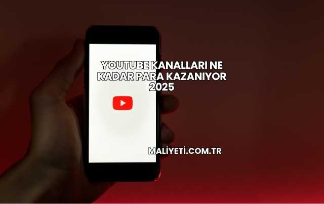 Youtube Kanalları Ne Kadar Para Kazanıyor 2025