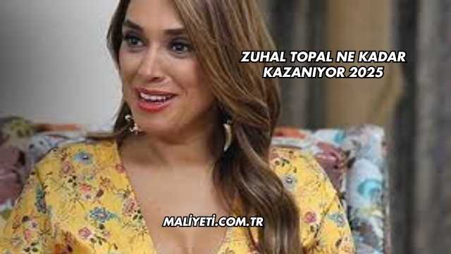 Zuhal Topal Ne Kadar Kazanıyor 2025