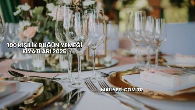 100 Kişilik Düğün Yemeği Fiyatları 2025
