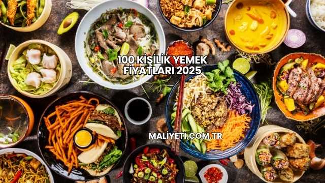 100 Kişilik Yemek Fiyatları 2025