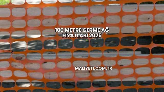 100 Metre Germe Ağ Fiyatları 2025