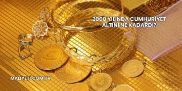 2000 Yılında Cumhuriyet Altını Ne Kadardı?