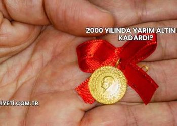 2000 Yılında Yarım Altın Ne Kadardı?