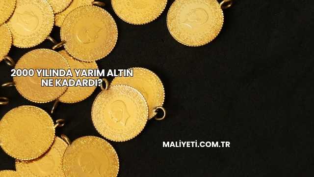 2000 Yılında Yarım Altın Ne Kadardı?