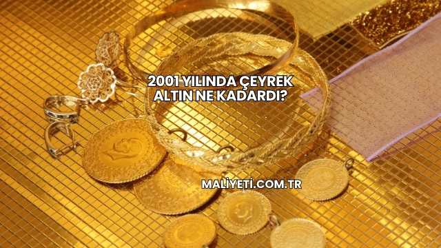 2001 Yılında Çeyrek Altın Ne Kadardı?