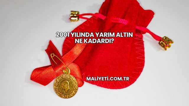 2001 Yılında Yarım Altın Ne Kadardı?