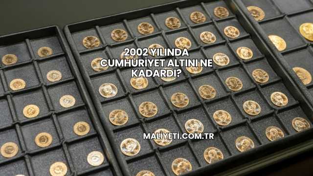 2002 Yılında Cumhuriyet Altını Ne Kadardı?