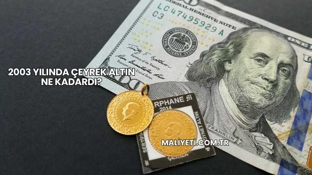 2003 Yılında Çeyrek Altın Ne Kadardı?
