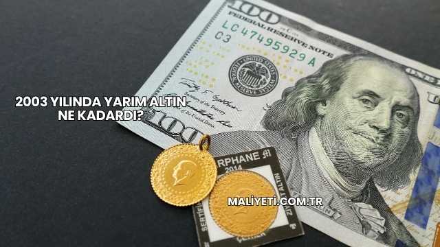 2003 Yılında Yarım Altın Ne Kadardı?