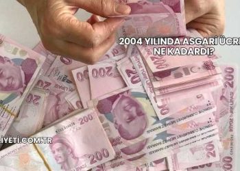 2004 Yılında Asgari Ücret Ne Kadardı?