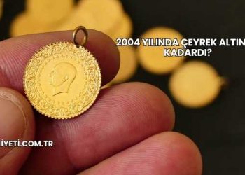 2004 Yılında Çeyrek Altın Ne Kadardı?