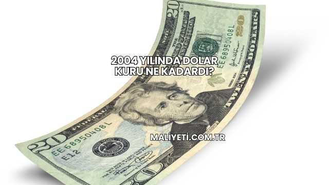 2004 Yılında Dolar Kuru Ne Kadardı?