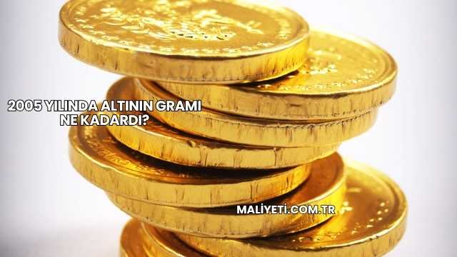 2005 Yılında Altının Gramı Ne Kadardı?