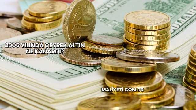 2005 Yılında Çeyrek Altın Ne Kadardı?