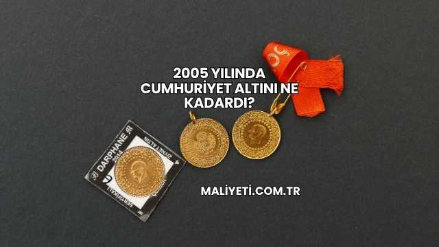 2005 Yılında Cumhuriyet Altını Ne Kadardı?