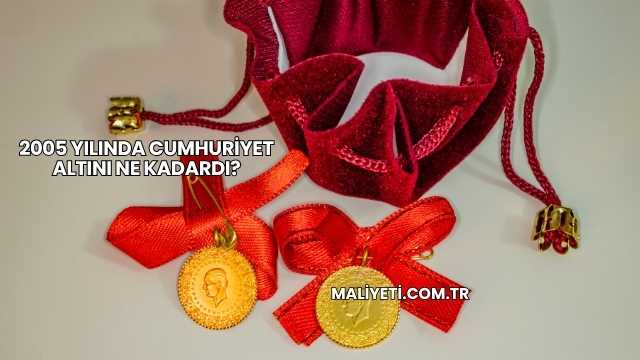 2005 Yılında Cumhuriyet Altını Ne Kadardı?