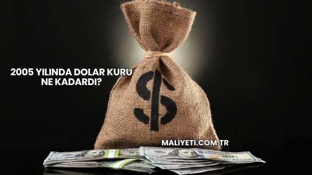 2005 Yılında Dolar Kuru Ne Kadardı?