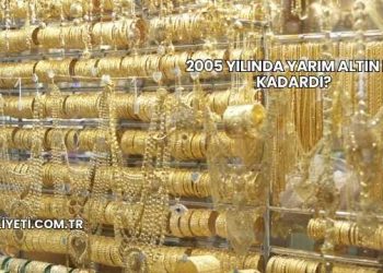 2005 Yılında Yarım Altın Ne Kadardı?