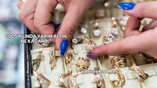 2005 Yılında Yarım Altın Ne Kadardı?