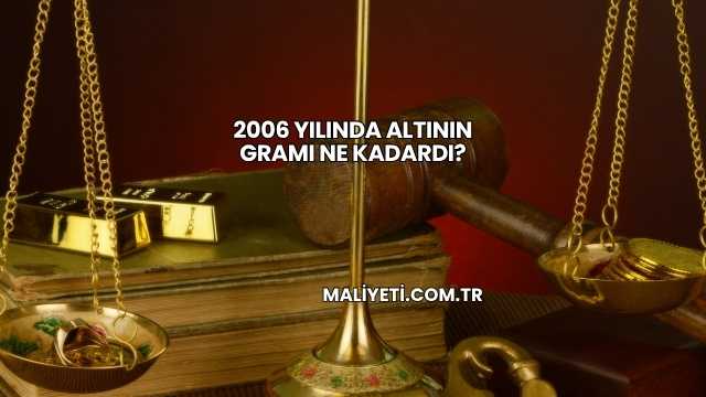 2006 Yılında Altının Gramı Ne Kadardı?
