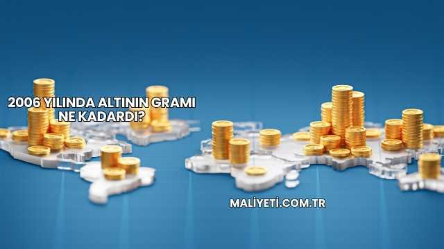 2006 Yılında Altının Gramı Ne Kadardı?