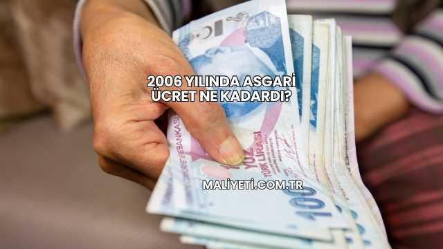 2006 Yılında Asgari Ücret Ne Kadardı?