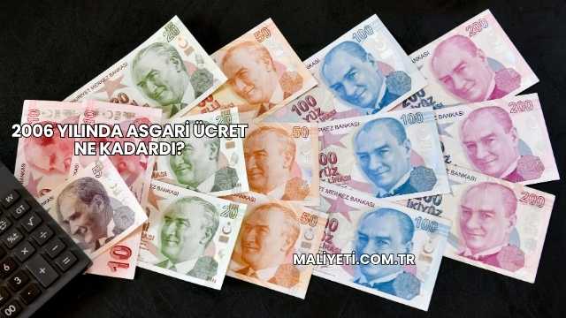2006 Yılında Asgari Ücret Ne Kadardı?