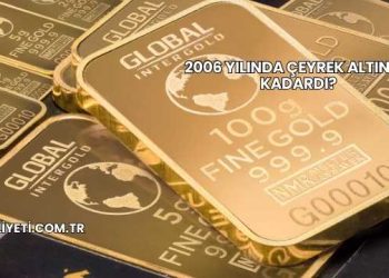 2006 Yılında Çeyrek Altın Ne Kadardı?