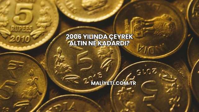 2006 Yılında Çeyrek Altın Ne Kadardı?