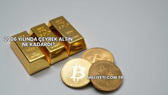 2006 Yılında Çeyrek Altın Ne Kadardı?