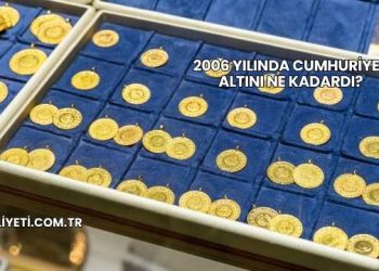 2006 Yılında Cumhuriyet Altını Ne Kadardı?
