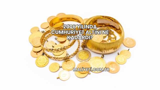 2006 Yılında Cumhuriyet Altını Ne Kadardı?