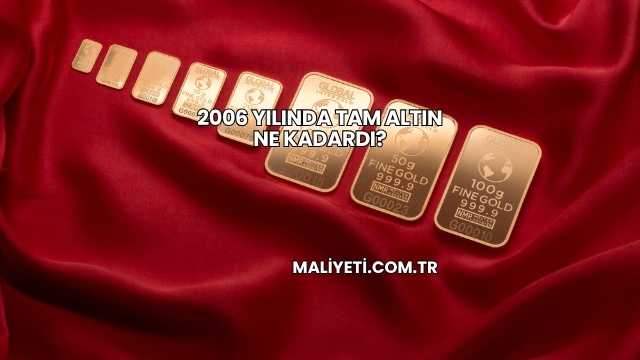 2006 Yılında Tam Altın Ne Kadardı?