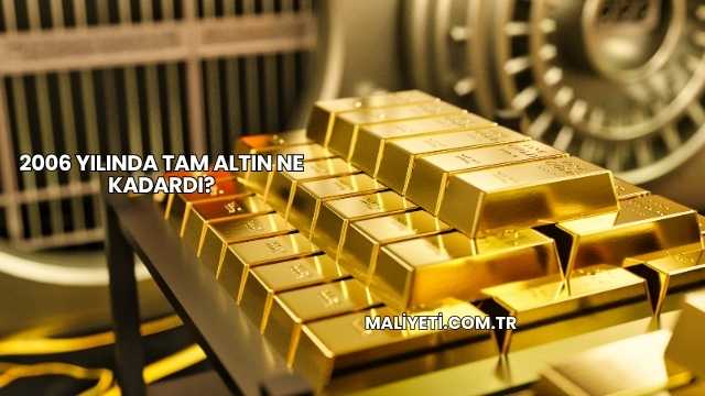 2006 Yılında Tam Altın Ne Kadardı?