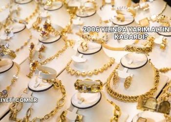 2006 Yılında Yarım Altın Ne Kadardı?
