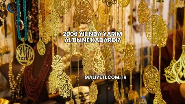 2006 Yılında Yarım Altın Ne Kadardı?