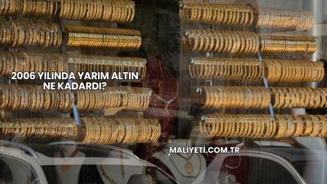 2006 Yılında Yarım Altın Ne Kadardı?