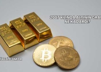 2007 Yılında Altının Gramı Ne Kadardı?