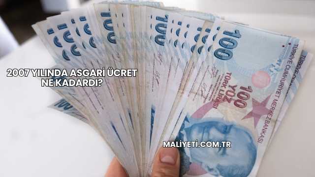 2007 Yılında Asgari Ücret Ne Kadardı?
