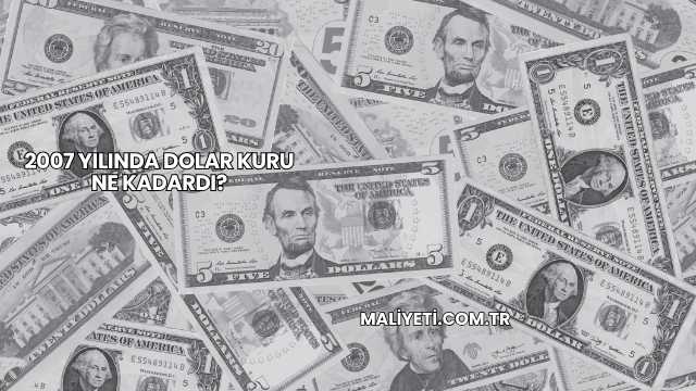 2007 Yılında Dolar Kuru Ne Kadardı?