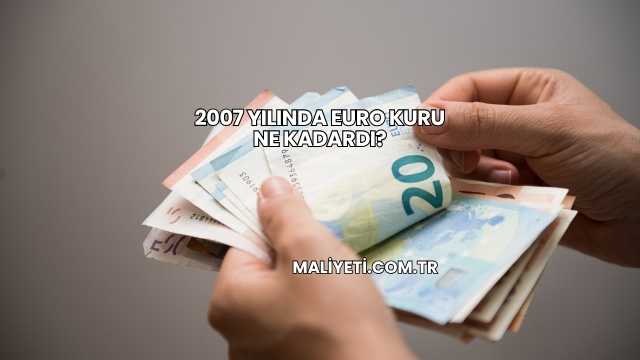 2007 Yılında Euro Kuru Ne Kadardı?