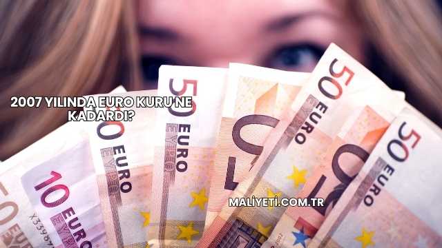 2007 Yılında Euro Kuru Ne Kadardı?