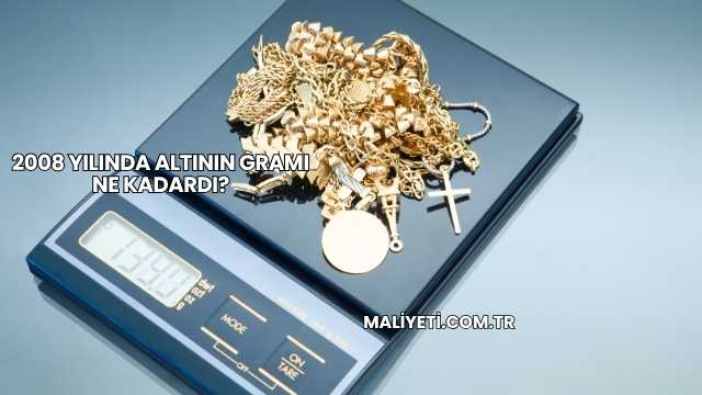 2008 Yılında Altının Gramı Ne Kadardı?